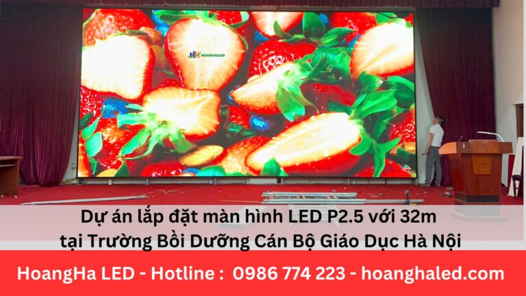 Dự án lắp đặt màn hình LED P2.5 với 32m tại Trường Bồi Dưỡng Cán Bộ Giáo Dục Hà Nội