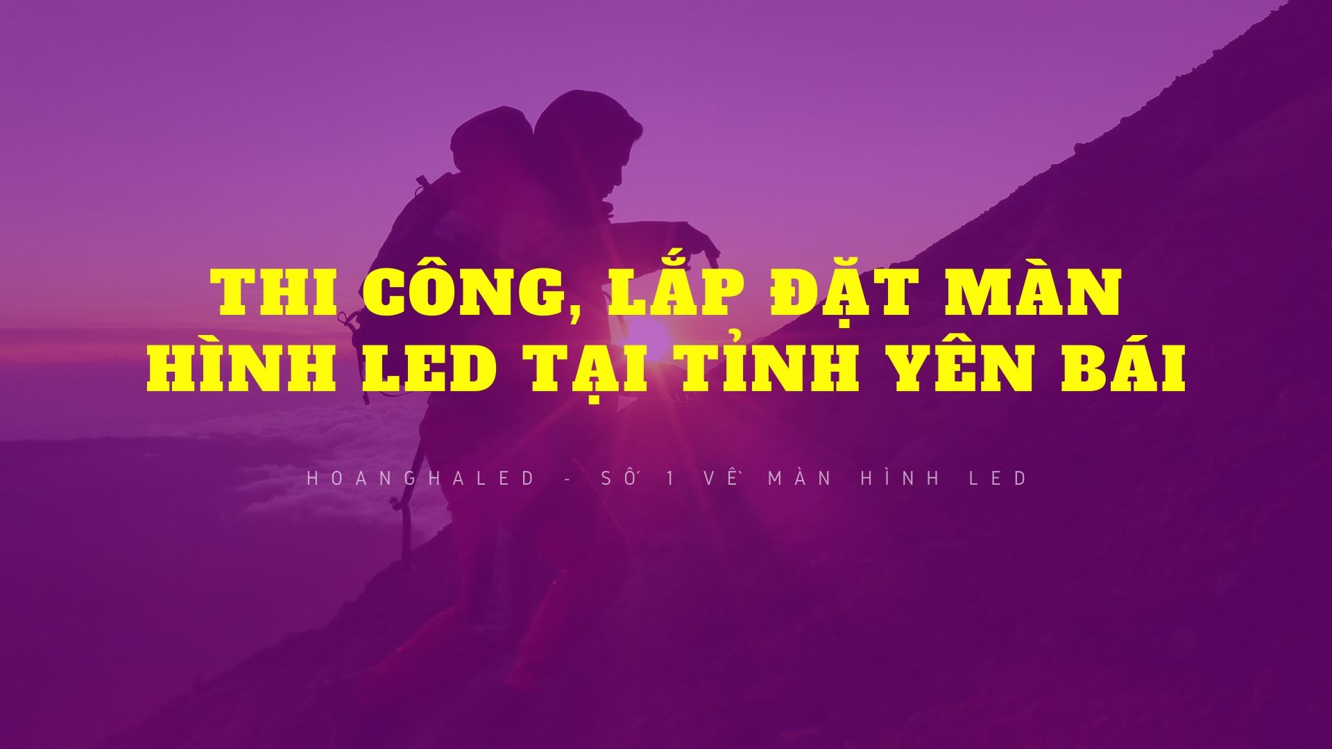 Thi công, lắp đặt màn hình LED tại tỉnh YÊn Bái