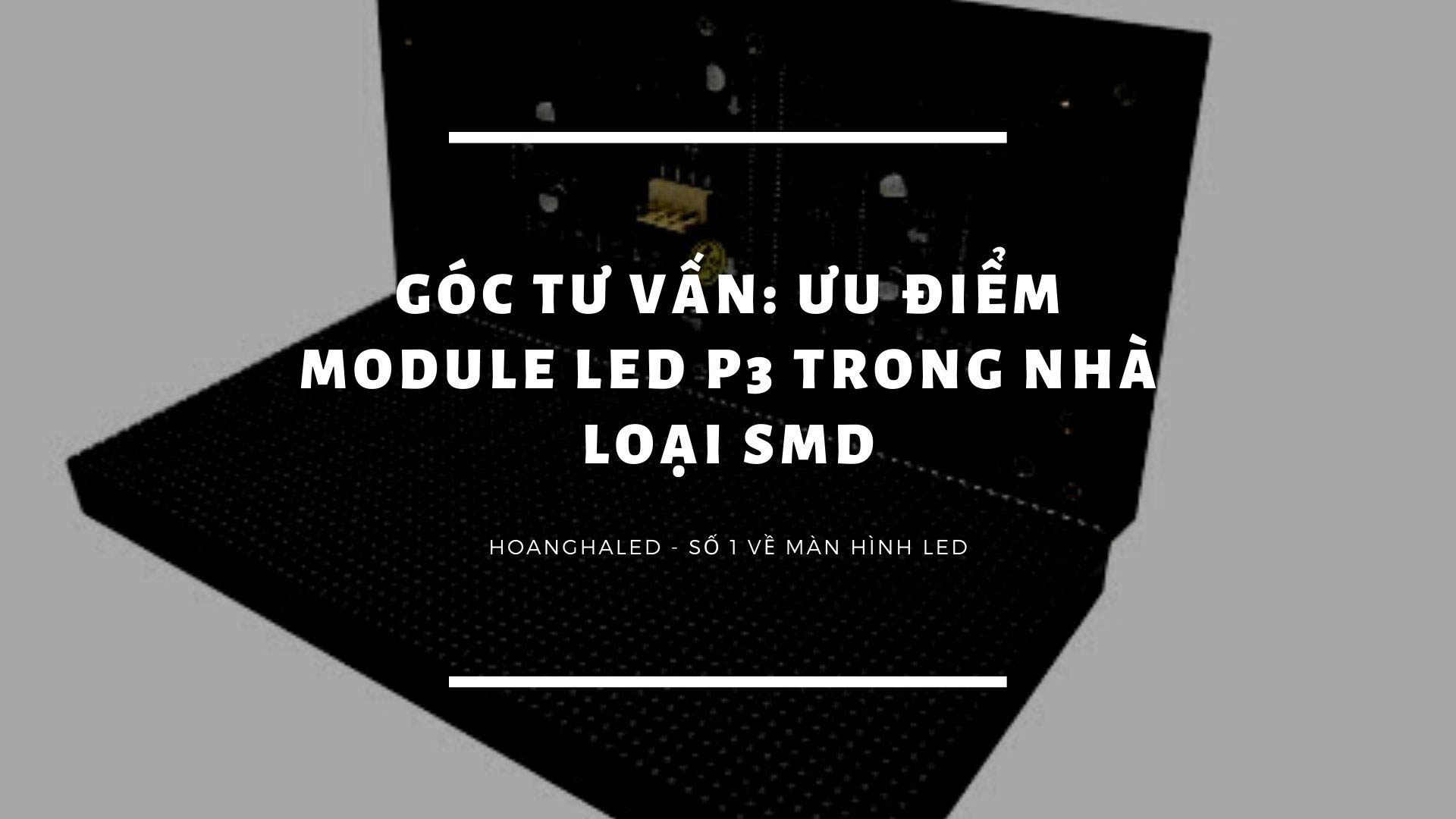 Goc tu van Uu diem module LED P3 trong nha loai SMD