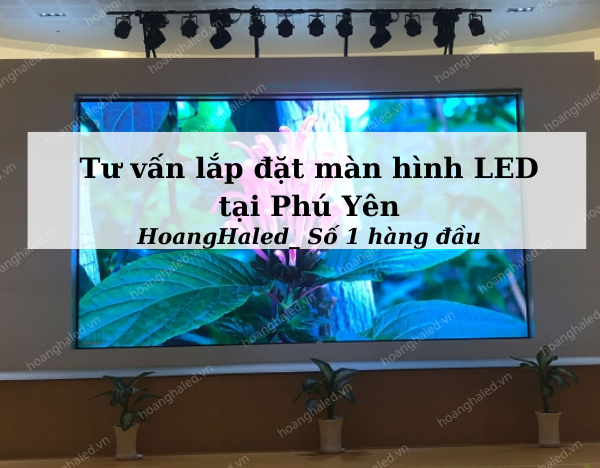 Tu van lap dat man hinh LED tai tinh Phu Yen