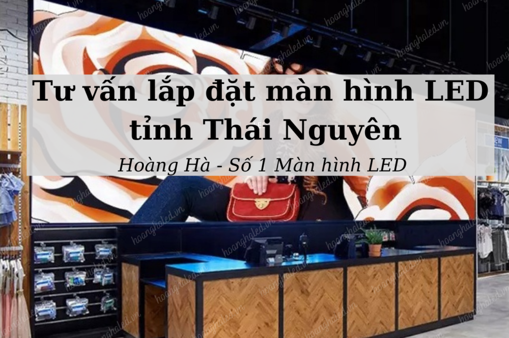 Tu van lap dat man hinh LED tai tinh Thai Nguyen