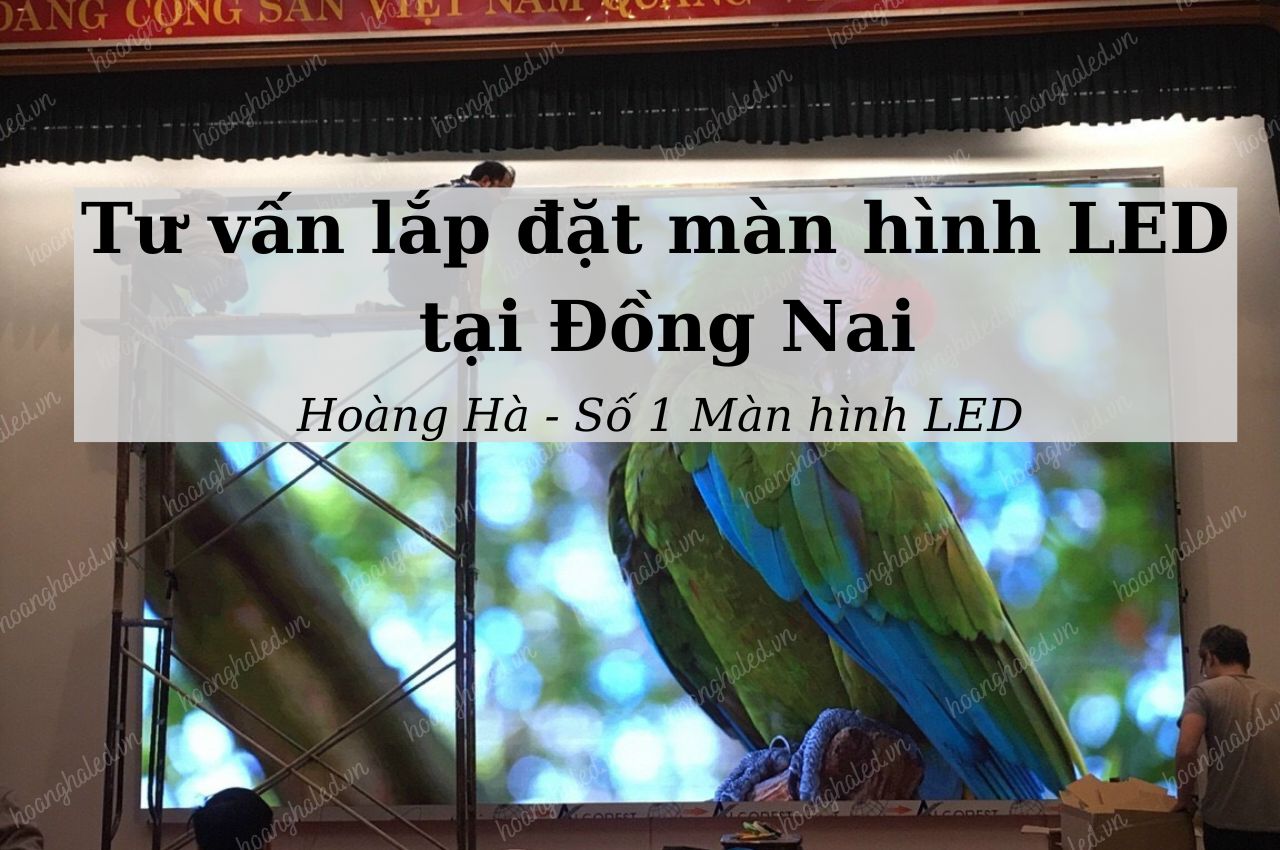 Tư vấn lắp đặt màn hình LED tại tỉnh Đồng Nai