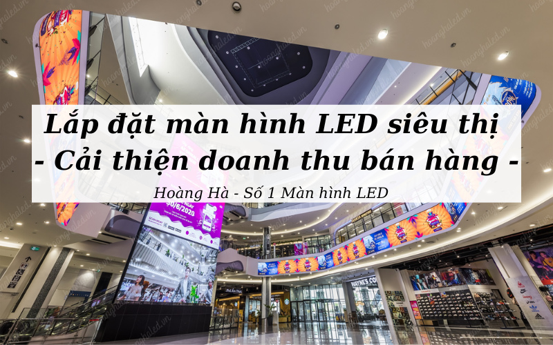 Lắp đặt màn hình LED siêu thị – Cải thiện doanh thu bán hàng