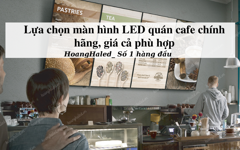 Lua chon man hinh LED quan cafe chinh hang gia ca phu hop