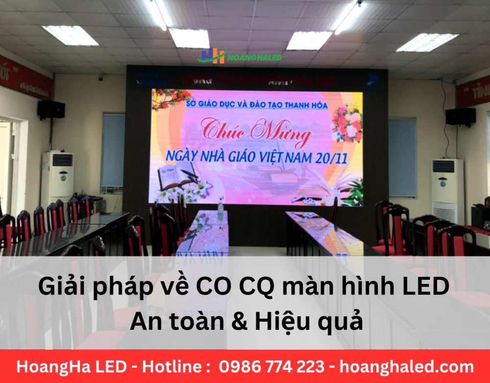 Giai phap ve CO CQ man hinh LED an toan hieu qua