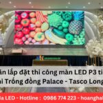 Hoàn thành thi công lắp đặt màn hình LED P3 tại Tasco Long Biên