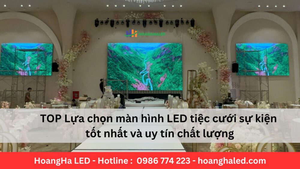 TOP Lựa chọn màn hình LED tiệc cưới sự kiện tốt và uy tín chất lượng