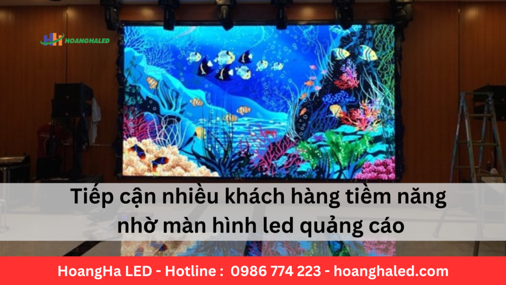 Tiếp cận nhiều khách hàng tiềm năng nhờ màn hình led quảng cáo