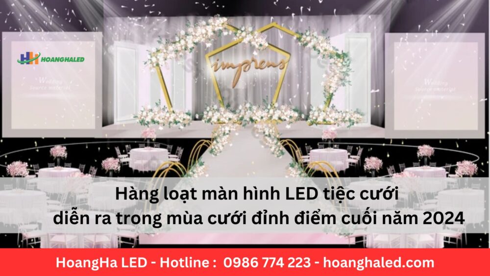 Hàng loạt màn hình LED tiệc cưới diễn ra trong mùa cưới