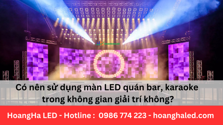 Có nên sử dụng màn LED quán bar, karaoke trong không gian giải trí không?