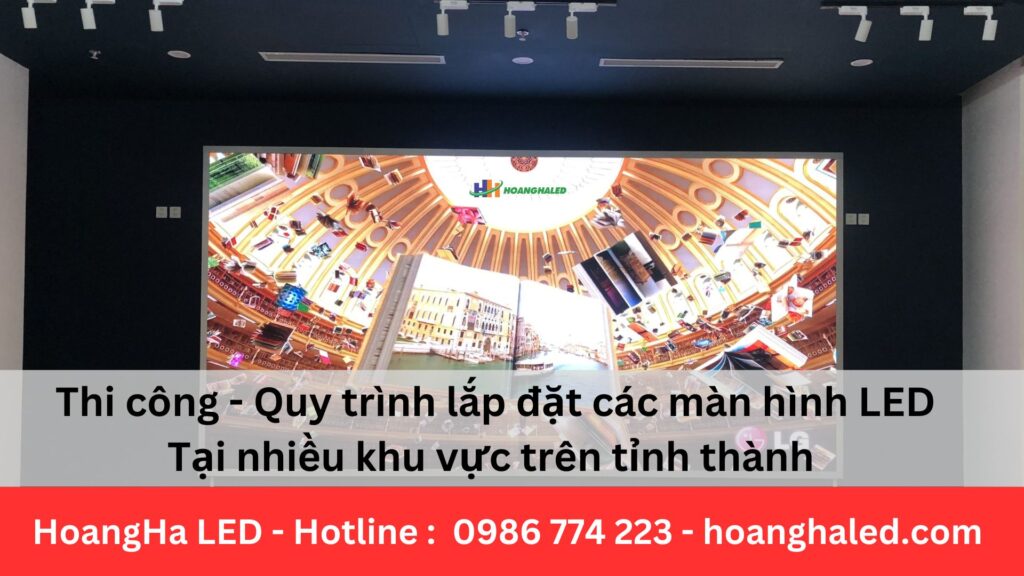 Thi công – Quy trình lắp đặt các màn hình LED tại nhiều khu vực trên tỉnh thành