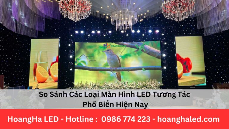 So Sánh Các Loại Màn Hình LED Tương Tác Phổ Biến Hiện Nay
