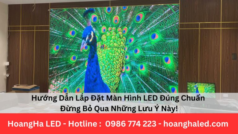 Hướng Dẫn Lắp Đặt Màn Hình LED Đúng Chuẩn – Đừng Bỏ Qua Những Lưu Ý Này!