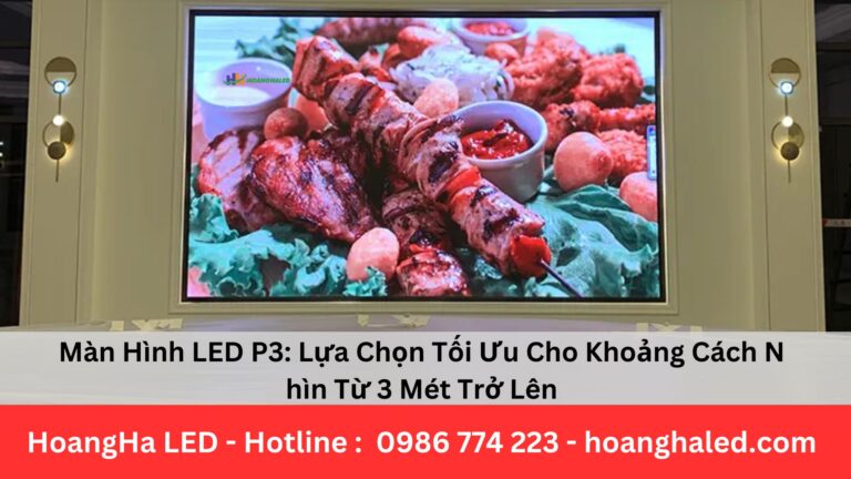 Màn Hình LED P3: Lựa Chọn Tối Ưu Cho Khoảng Cách Nhìn Từ 3 Mét Trở Lên