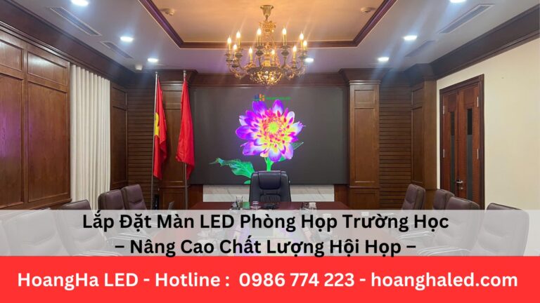 Lắp Đặt Màn LED Phòng Họp Trường Học – Nâng Cao Chất Lượng Hội Họp