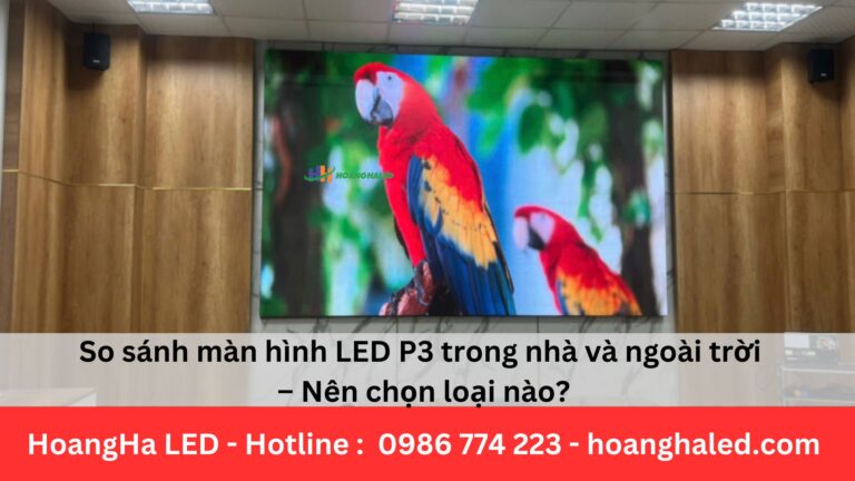 So sánh màn hình LED P3 trong nhà và ngoài trời – Nên chọn loại nào?