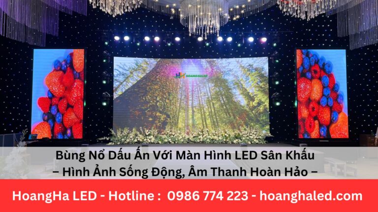 Bùng Nổ Dấu Ấn Với Màn Hình LED Sân Khấu – Hình Ảnh Sống Động, Âm Thanh Hoàn Hảo