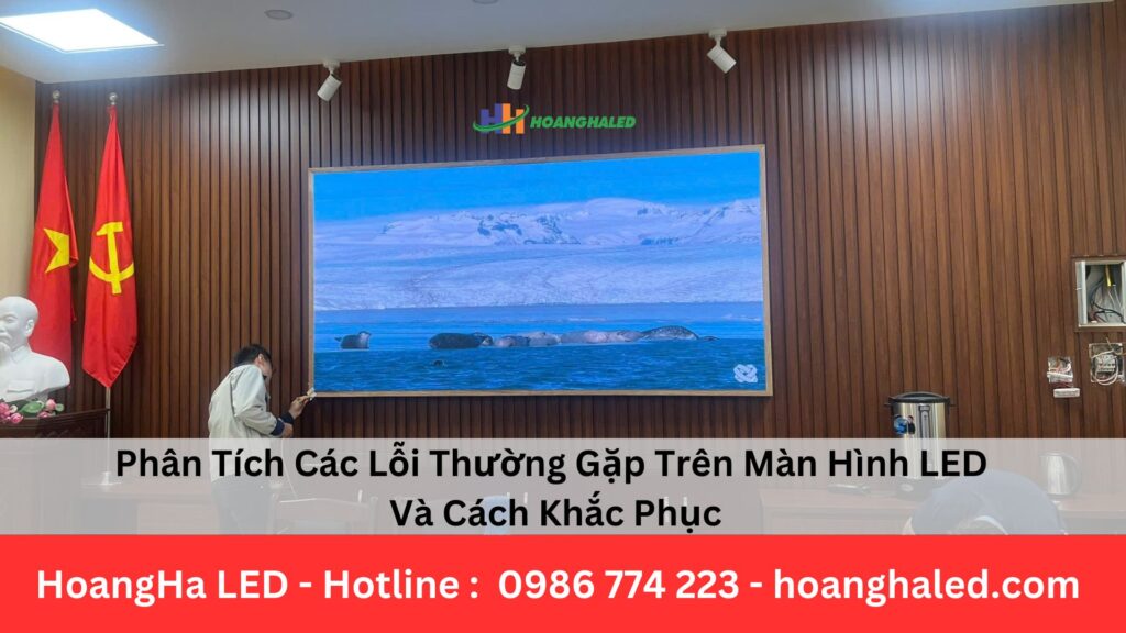 Phân Tích Các Lỗi Thường Gặp Trên Màn Hình LED Và Cách Khắc Phục