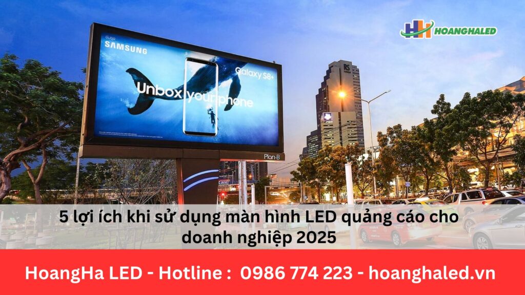 5 Lợi Ích Khi Sử Dụng Màn Hình LED Quảng Cáo Cho Doanh Nghiệp 2025