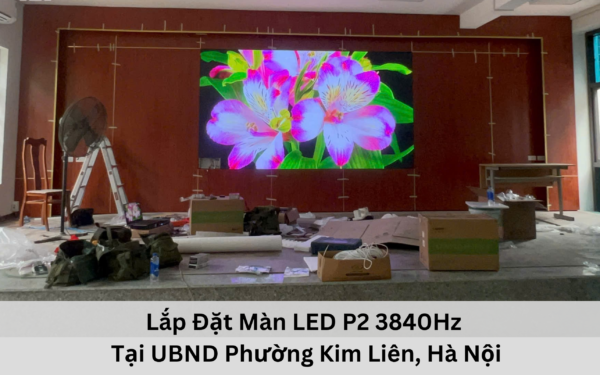 Lắp Đặt Màn LED P2 3840Hz Tại UBND Phường Kim Liên, Hà Nội